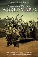 Amphibious Warfare in World War II: The History and Legacy of the War's Most Important Landing Operations