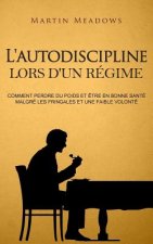 L'autodiscipline lors d'un régime: Comment perdre du poids et ?tre en bonne santé malgré les fringales et une faible volonté