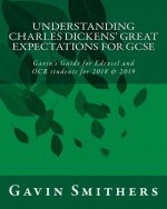Understanding Charles Dickens' Great Expectations for GCSE: Gavin's Guide for Edexcel and OCR students for 2018 & 2019