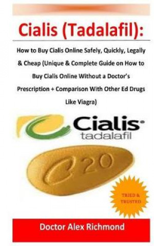 Cialis (Tadalafil): How to Buy Cialis Online Safely, Quickly, Legally & Cheap (Unique & Complete Guide on How to Buy Cialis Online Without a Doctor's Prescription + Comparison with Other Ed Drugs Like