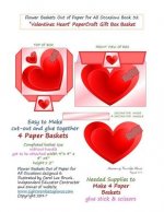 Flower Baskets Out of Paper for All Occasions Book 32: Valentines Heart PaperCraft Gift Box Basket