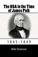 The USA in the Time of James Polk: 1845-1849