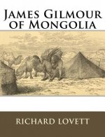 James Gilmour of Mongolia: His Diaries Letters and Reports