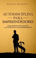 Autodisciplina para empreendedores: Como desenvolver e manter a autodisciplina como empreendedor