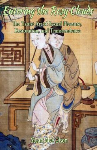 Entering the Rosy Clouds: The Taoist Art of Sexual Pleasure, Restoration, and Transcendence