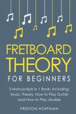 Fretboard Theory: For Beginners - Bundle - The Only 3 Books You Need to Learn Fretboard Music Theory, Ukulele and Guitar Fretboard Techn