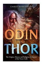 Odin and Thor: The Origins, History and Religious Evolution of the Norse Gods