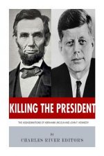 Killing The President: The Assassinations of Abraham Lincoln and John F. Kennedy