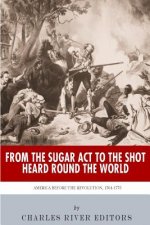 From the Sugar Act to the Shot Heard Round the World: America Before the Revolution, 1764-1775