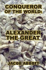 Conqueror of the World: Alexander the Great