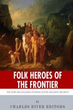 Folk Heroes of the Frontier: The Lives and Legacies of Daniel Boone and Davy Crockett