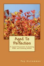 Aged To Perfection: A Casual Discussion of Growing Older and Growing Better