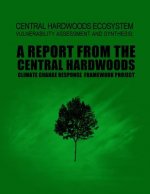 Central Hardwoods Ecosystem Vulnerability Assessment and Synthesis: A Report from the Central Hardwoods Climate Change Response Framework Project