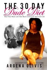The 30 Day Dude Diet: Heal Your Heart and Take Back Control Of Your Love Life