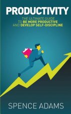 Productivity: The Ultimate Guide to Be More Productive and Develop Self-Discipline