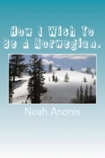 How I Wish To Be A Norwegian.