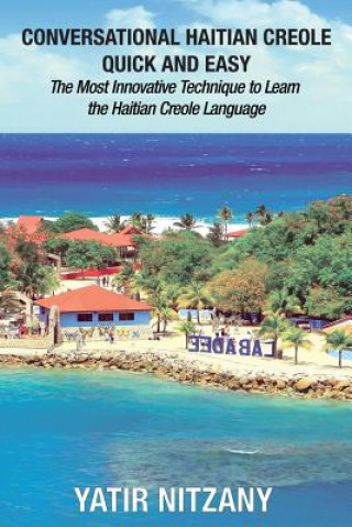 Conversational Haitian Creole Quick and Easy: The Most Innovative Technique to Learn the Haitian Creole Language, Kreyol