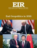End Geopolitics in 2018: Executive Intelligence Review; Volume 45, Issue 1