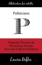 Politicians: Pedantic Perverts and Pernicious Pumas Pave the Path to Perdition