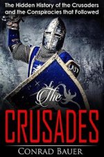 Crusades: The Hidden History of the Crusaders and the Conspiracies that Followed