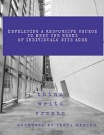 Developing a Responsive Church to Meet the Needs of Individuals with ADHD/ADD: An Interactive Workbook designed to assist in the process of Self-Refle