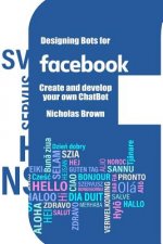 Designing Bots for Facebook: Create and develop your own ChatBot