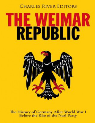 The Weimar Republic: The History of Germany After World War I Before the Rise of the Nazi Party