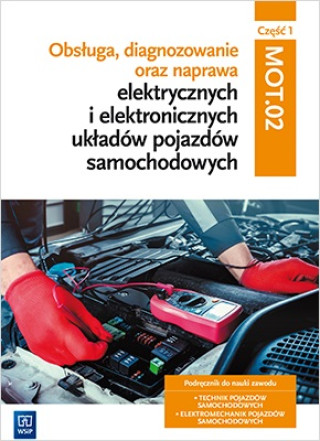 Obsługa, diagnozowanie oraz naprawa elektrycznych i elektronicznych układów pojazdów samochodowych Kwalifikacja MG.12 Podręcznik Część 1