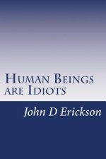 Human Beings are Idiots: How our thought process creates the illusion of intelligence