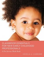 Classroom Essentials for New Early Childhood Professionals: A Preservice Work Book