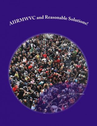 AIIRMWVC and Reasonable Solutions!: Aliens, Illegal Immigrants, Refugees, Migrant Workers and other Victims of Capitalism!