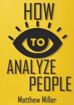 How to Analyze People: Guide to Upgrade your Skills - See Through Everything Using Psychological Techniques - Read People Types - Body Langua