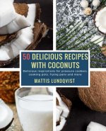 50 Delicious Recipes with Coconuts: Delicious inspirations for pressure cookers, cooking pots, frying pans and more