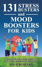 131 Stress Busters and Mood Boosters For Kids: How to help kids ease anxiety, feel happy, and reach their goals