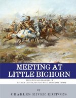 Meeting at Little Bighorn: The Lives and Legacies of George Custer, Sitting Bull and Crazy Horse