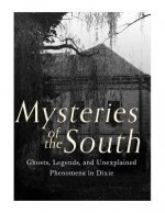 Mysteries of the South: Ghosts, Legends, and Unexplained Phenomena in Dixie