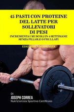 45 Pasti Con Proteine Del Latte Per Sollevatori Di Pesi: Incrementa I Muscoli In 4 Settimane Senza Pillole o Frullati
