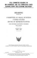 Full committee hearing on IRS oversight: are tax compliance costs slowing down the economic recovery?