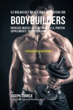52 Breakfast Meals High In Protein for Bodybuilders: Increase Muscle Fast Without Pills, Protein Supplements, or Protein Bars
