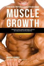 Homemade Protein Shakes for Maximum Muscle Growth: Change Your Body without Pills or Creatine Supplements