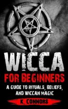 Wicca for Beginners: A Guide to Rituals, Beliefs, and Wiccan Magic