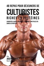 48 Repas pour Déjeuners de Culturistes Riches en Protéines: Augmenter la masse musculaire rapidement sans pilules ou barres de protéines