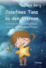 Josefines Tanz zu den Sternen - Ein Kinderbuch um Abenteuer, Familie, Abschied und Trauer