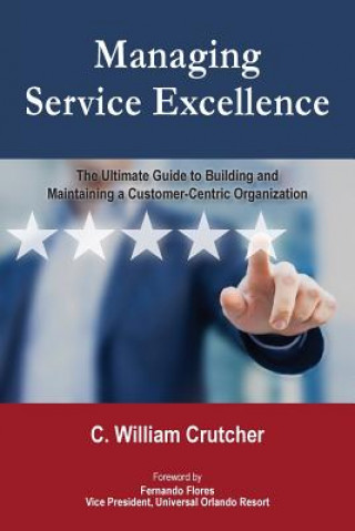 Managing Service Excellence: The Ultimate Guide to Building and Maintaining a Customer-Centric Organization