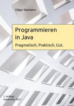 Programmieren in Java: Pragmatisch, Praktisch, Gut.