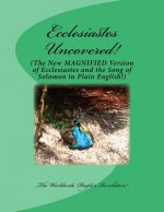 Ecclesiastes Uncovered!: The New MAGNIFIED Version of Ecclesiastes and the Song of Solomon in Plain English!