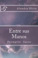 Entre sus Manos: Poemario Sacro