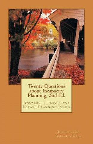 Twenty Questions about Incapacity Planning, 2nd Ed.: Answers to Important Estate Planning Issues