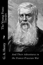 The Young Franc Tireurs: And Their Adventures in the Franco-Prussian War