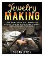 Jewelry Making: Learn About These Top 9 Benefits Of Making Your Own Bracelets, Jewelry, Necklaces, And Pendants
